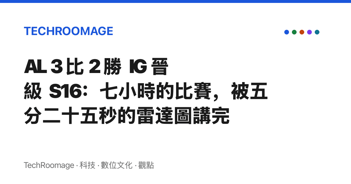 AL 3 比 2 勝 IG 晉級 S16：七小時的比賽，被五分二十五秒的雷達圖講完