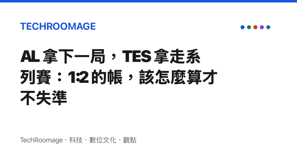 AL 拿下一局，TES 拿走系列賽：1:2 的帳，該怎麼算才不失準