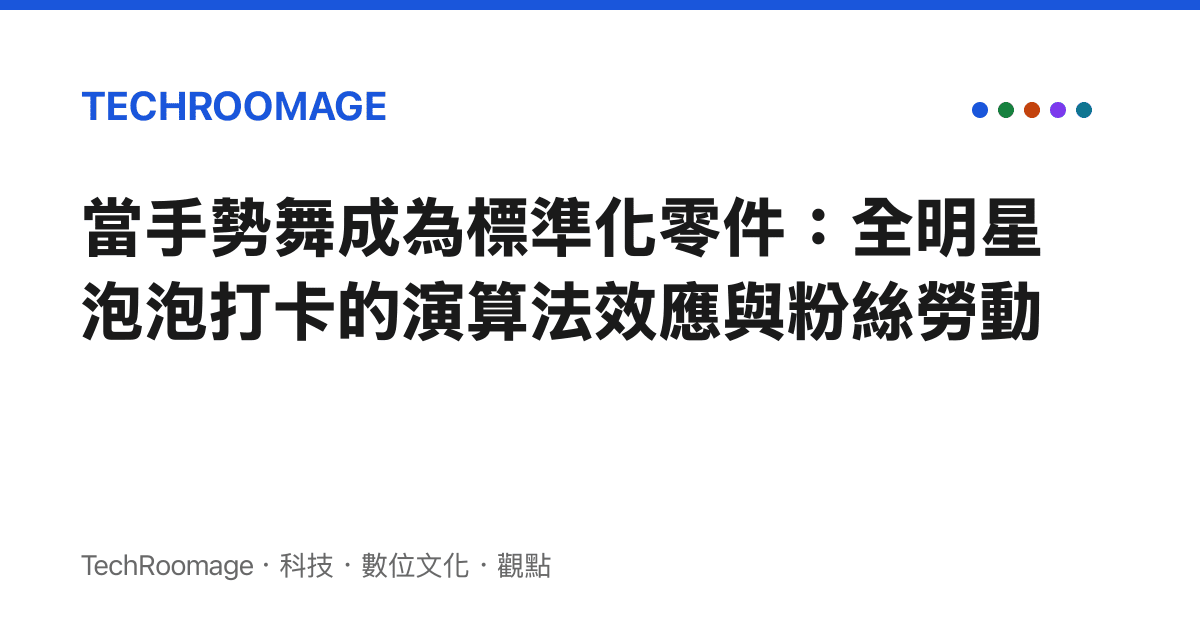 當手勢舞成為標準化零件：全明星泡泡打卡的演算法效應與粉絲勞動