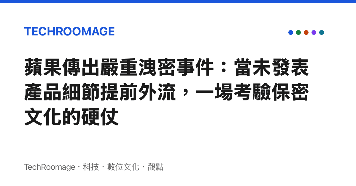 蘋果傳出嚴重洩密事件：當未發表產品細節提前外流，一場考驗保密文化的硬仗