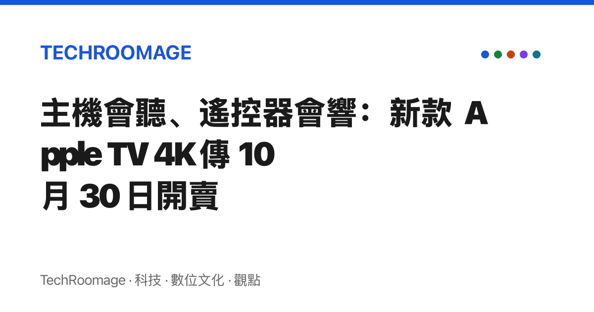 主機會聽、遙控器會響：新款 Apple TV 4K 傳 10 月 30 日開賣