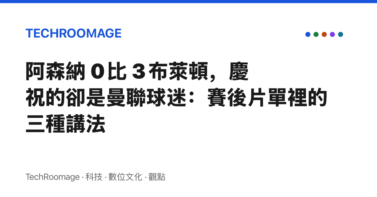 阿森納 0 比 3 布萊頓，慶祝的卻是曼聯球迷：賽後片單裡的三種講法