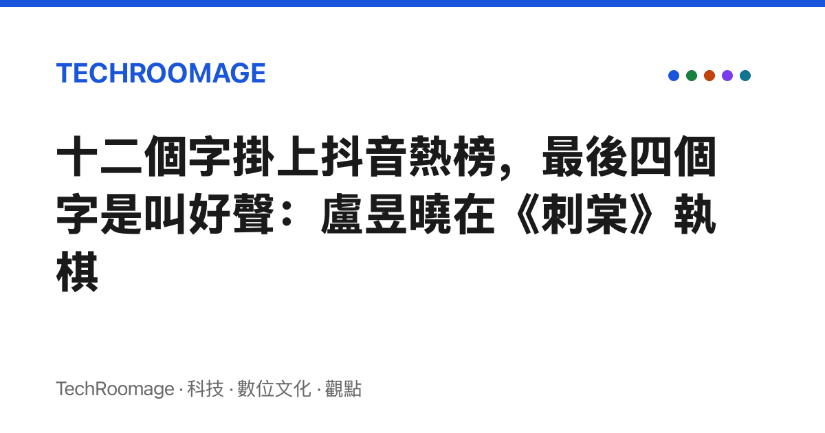十二個字掛上抖音熱榜，最後四個字是叫好聲：盧昱曉在《刺棠》執棋
