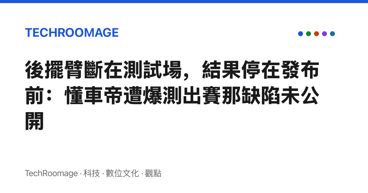 後擺臂斷在測試場，結果停在發布前：懂車帝遭爆測出賽那缺陷未公開