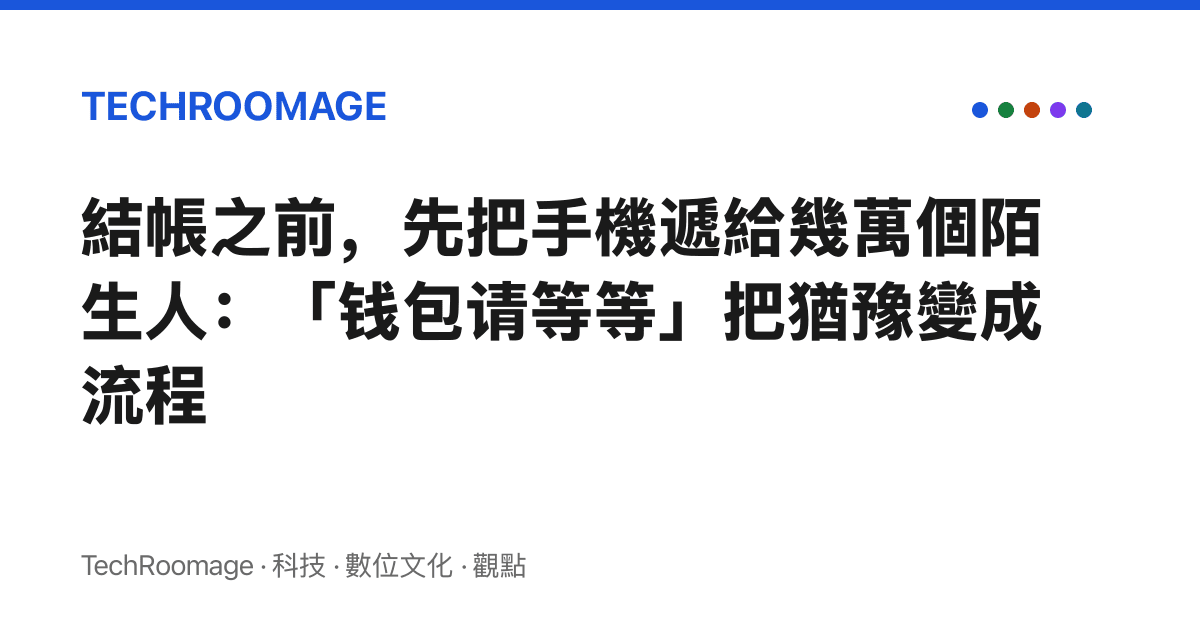 結帳之前，先把手機遞給幾萬個陌生人：「錢包請等等」把猶豫變成流程