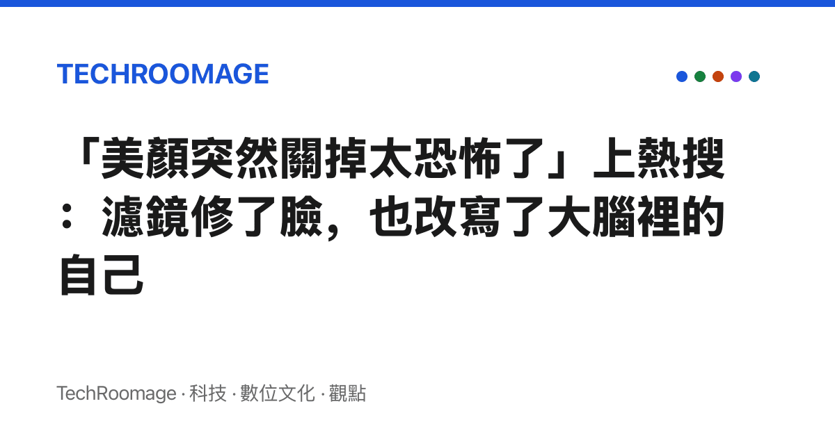 「美顏突然關掉太恐怖了」上熱搜：濾鏡修了臉，也改寫了大腦裡的自己