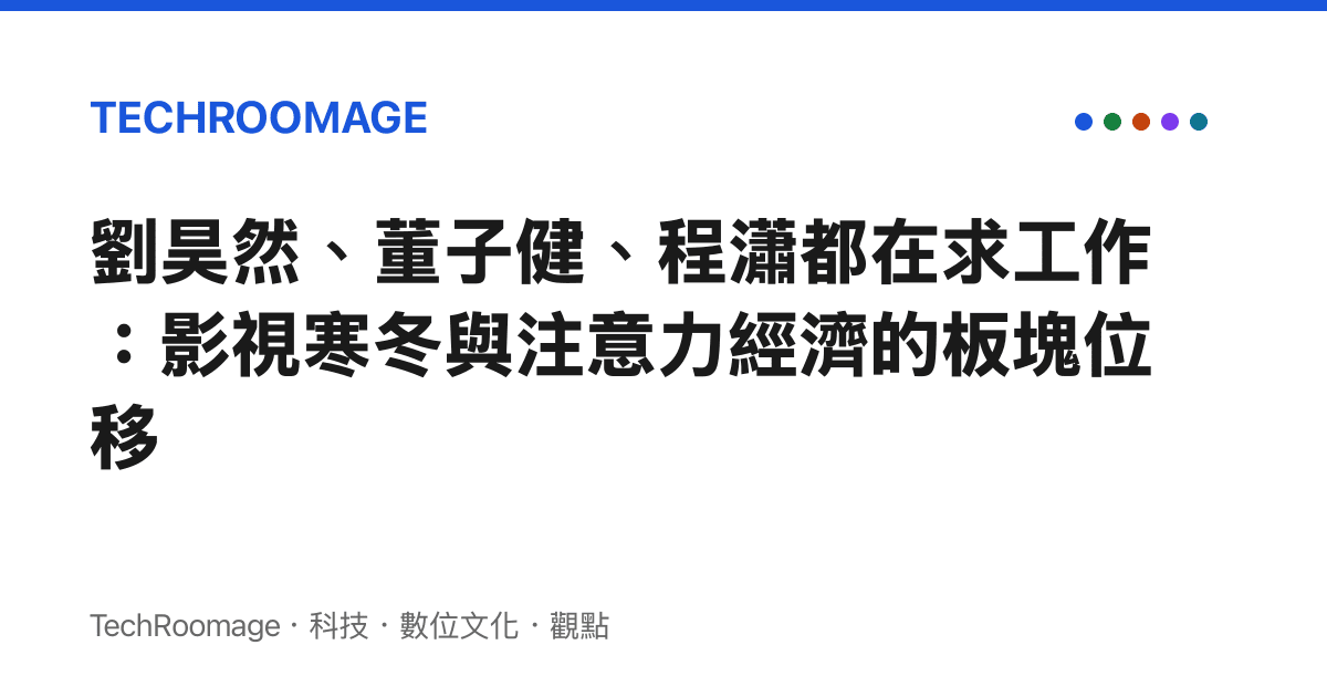 劉昊然、董子健、程瀟都在求工作：影視寒冬與注意力經濟的板塊位移