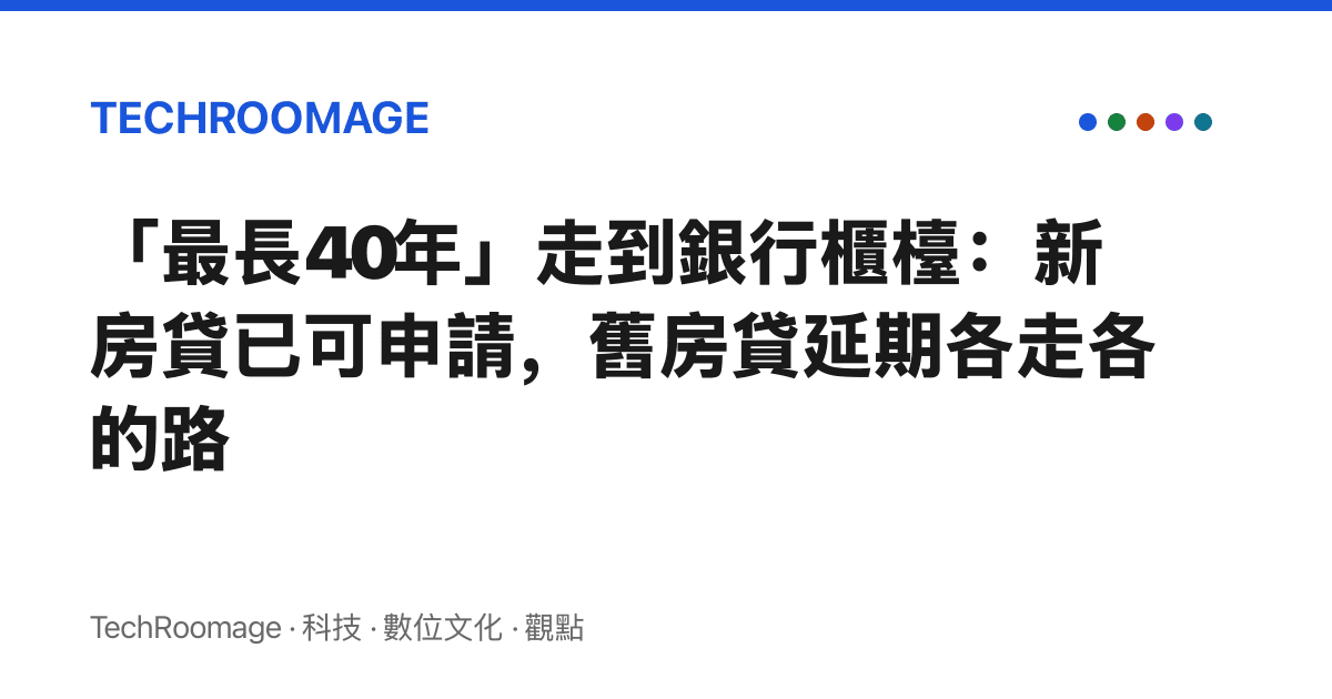 「最長40年」走到銀行櫃檯：新房貸已可申請，舊房貸延期各走各的路