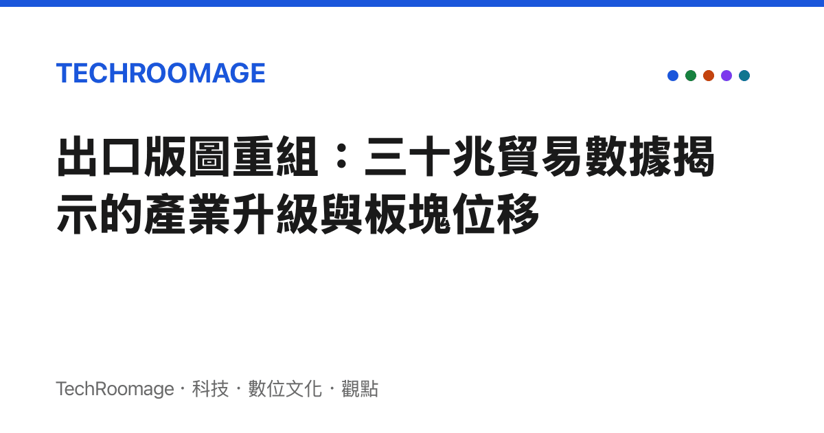 出口版圖重組：三十兆貿易數據揭示的產業升級與板塊位移