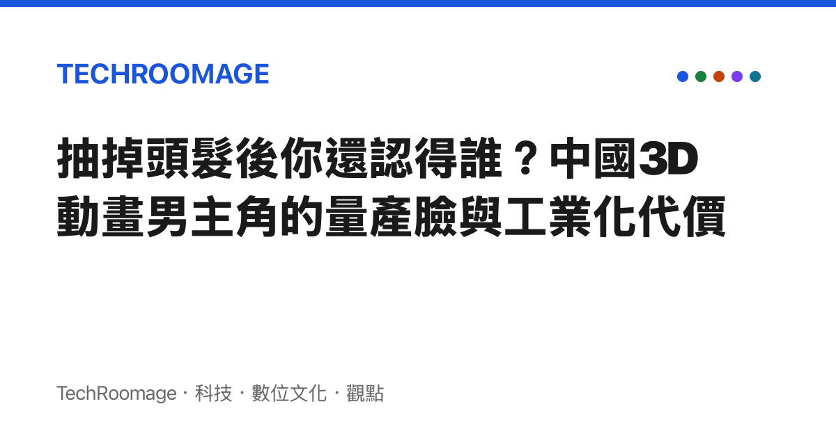 抽掉頭髮後你還認得誰？中國3D動畫男主角的量產臉與工業化代價