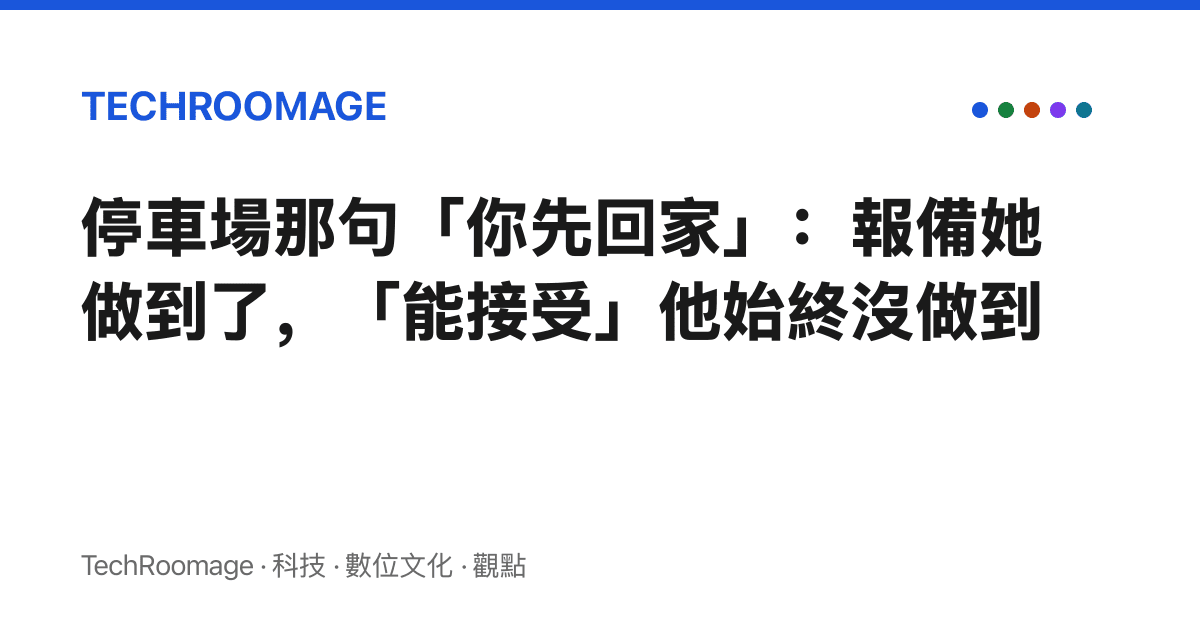 停車場那句「你先回家」：報備她做到了，「能接受」他始終沒做到