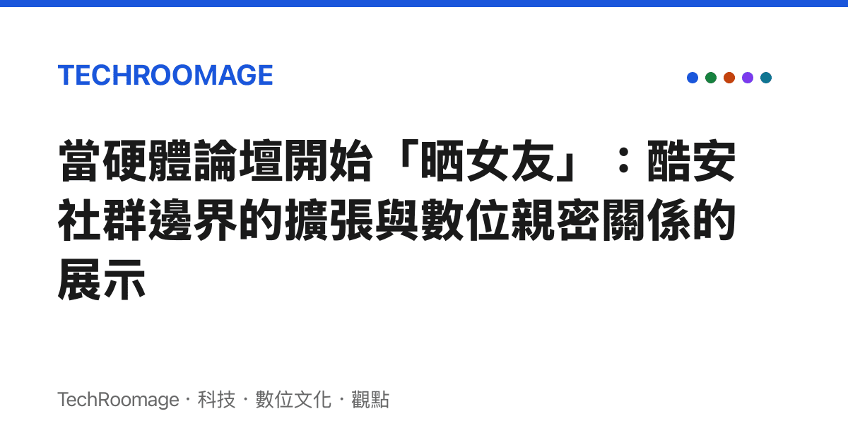 當硬體論壇開始「曬女友」：酷安社羣邊界的擴張與數位親密關係的展示