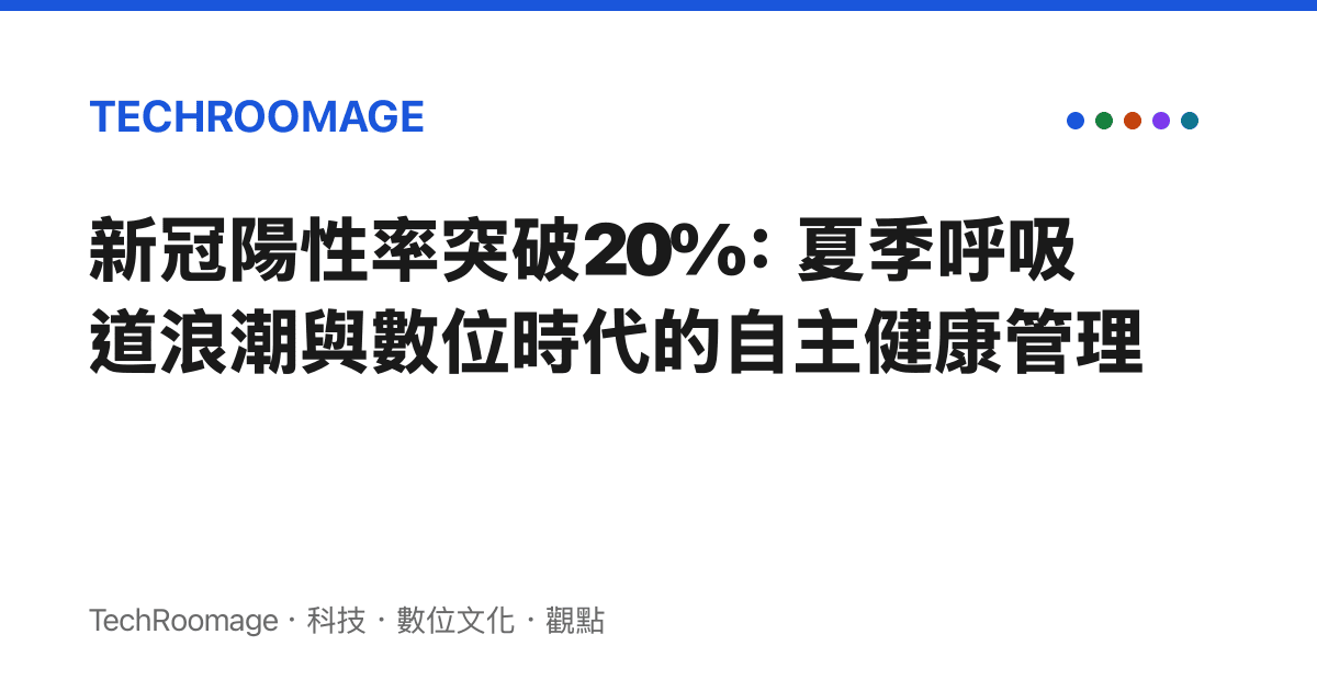 新冠陽性率突破20%：夏季呼吸道浪潮與數位時代的自主健康管理