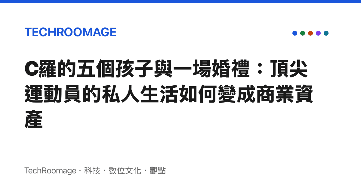 C羅的五個孩子與一場婚禮：頂尖運動員的私人生活如何變成商業資產