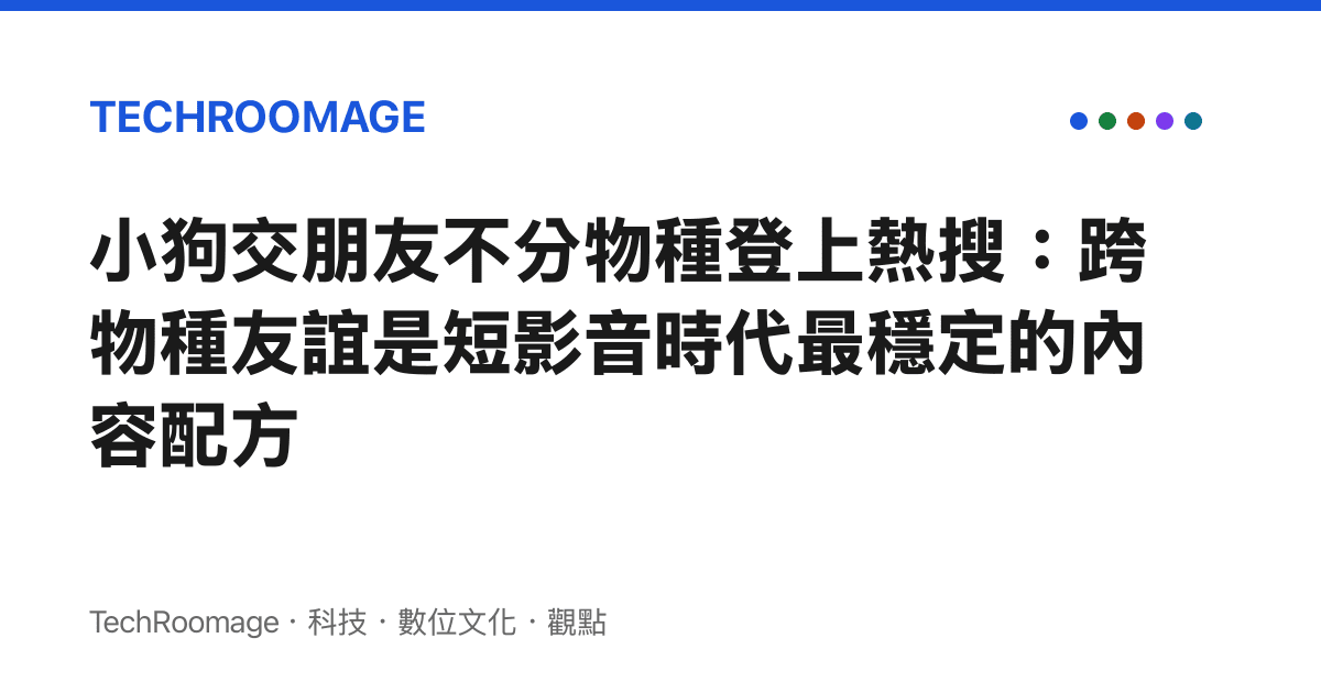 小狗交朋友不分物種登上熱搜：跨物種友誼是短影音時代最穩定的內容配方