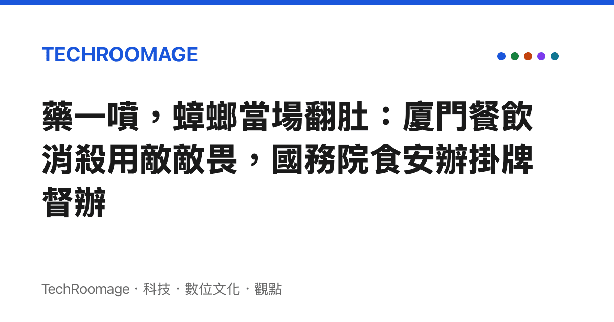 藥一噴，蟑螂當場翻肚：廈門餐飲消殺用敵敵畏，國務院食安辦掛牌督辦