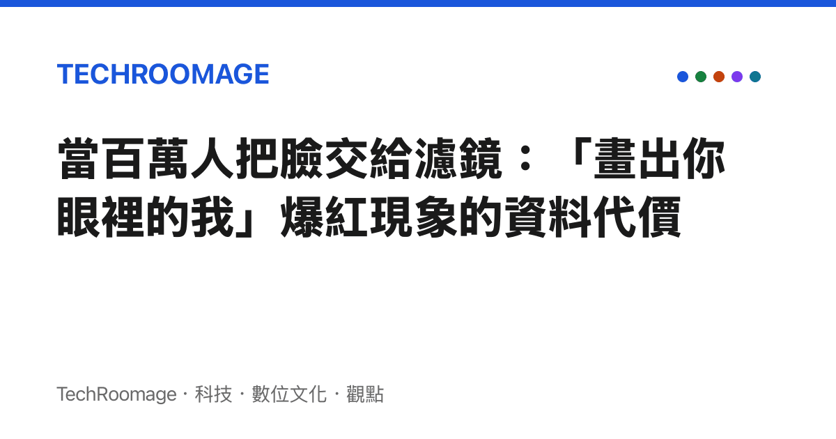 當百萬人把臉交給濾鏡：「畫出你眼裡的我」爆紅現象的資料代價