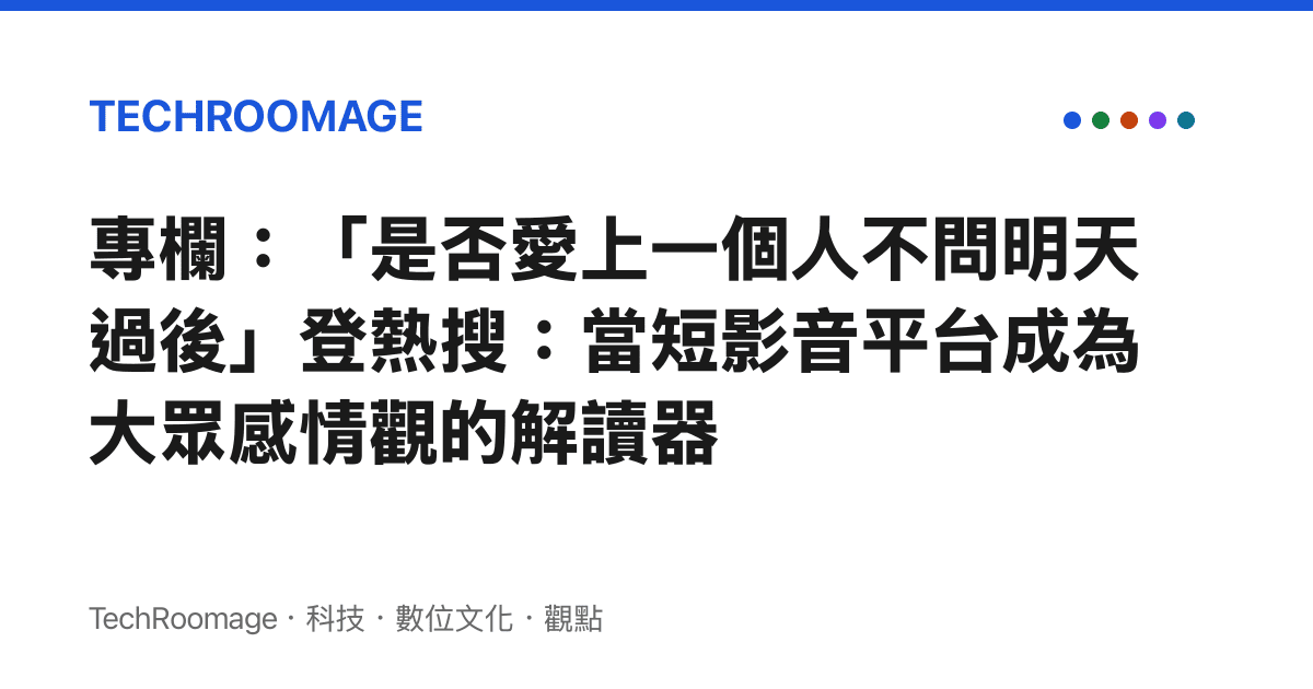 專欄：「是否愛上一個人不問明天過後」登熱搜：當短影音平臺成為大眾感情觀的解讀器
