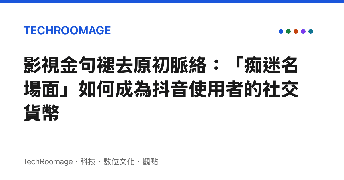 影視金句褪去原初脈絡：「癡迷名場面」如何成為抖音使用者的社交貨幣