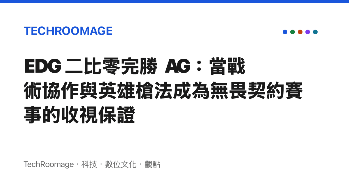 EDG 二比零完勝 AG：當戰術協作與英雄槍法成為無畏契約賽事的收視保證