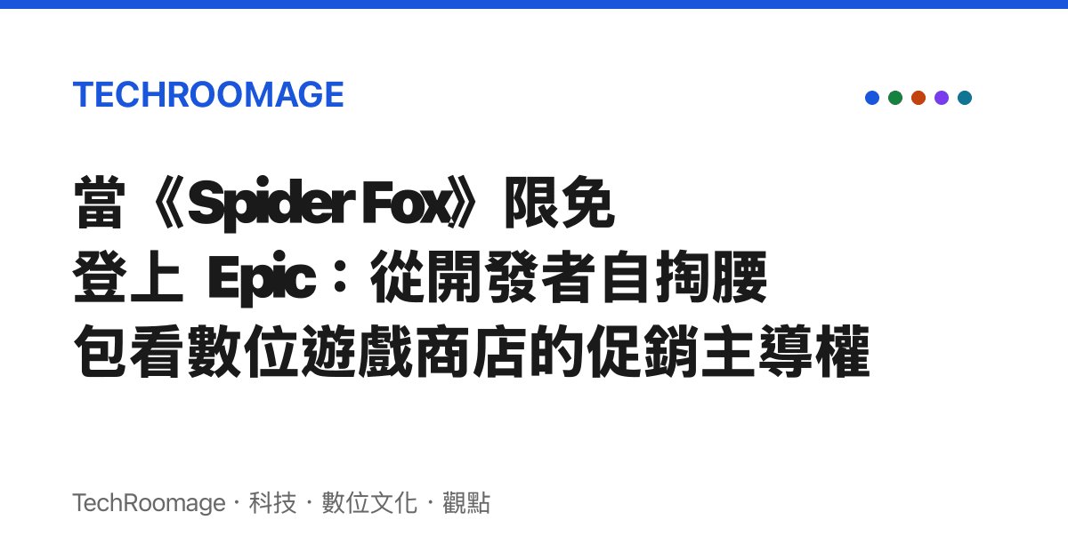 當《Spider Fox》限免登上 Epic：從開發者自掏腰包看數位遊戲商店的促銷主導權