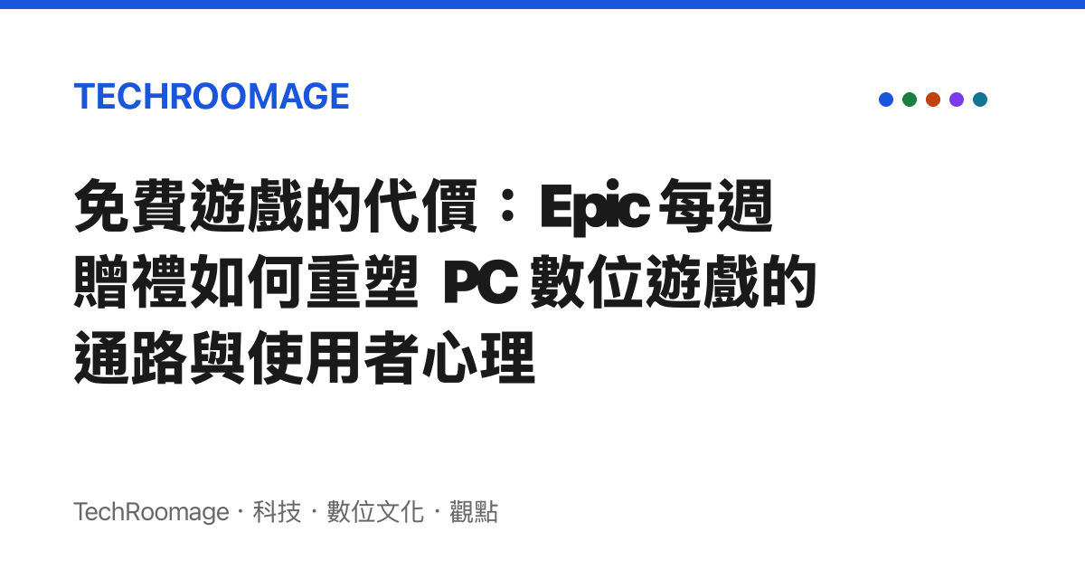 免費遊戲的代價：Epic 每週贈禮如何重塑 PC 數位遊戲的通路與使用者心理