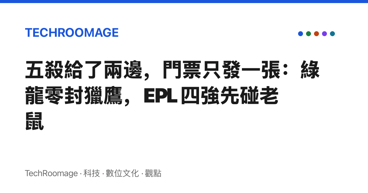 五殺給了兩邊，門票只發一張：綠龍零封獵鷹，EPL 四強先碰老鼠