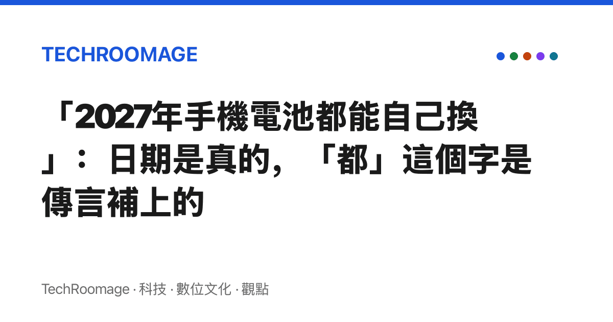「2027年手機電池都能自己換」：日期是真的，「都」這個字是傳言補上的