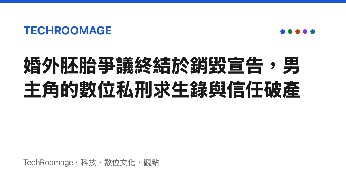 婚外胚胎爭議終結於銷毀宣告，男主角的數位私刑求生錄與信任破產