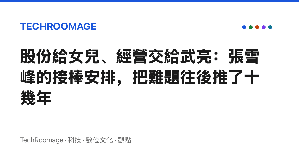股份給女兒、經營交給武亮：張雪峯的接棒安排，把難題往後推了十幾年