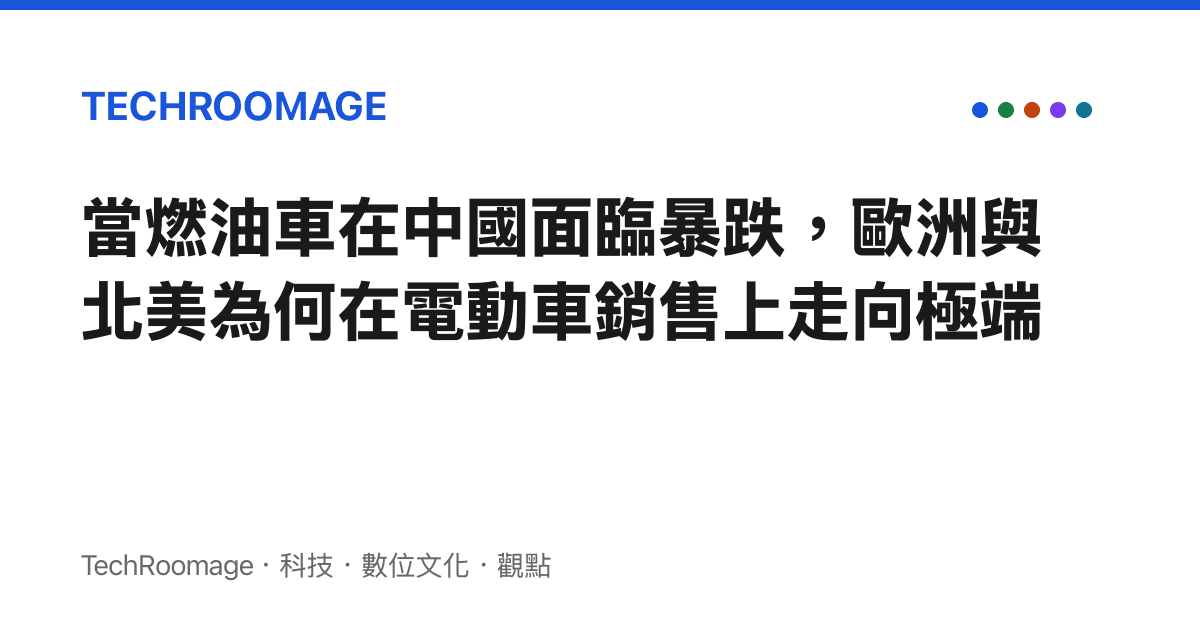 當燃油車在中國面臨暴跌，歐洲與北美為何在電動車銷售上走向極端