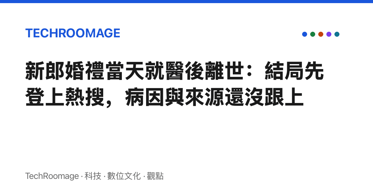 新郎婚禮當天就醫後離世：結局先登上熱搜，病因與來源還沒跟上