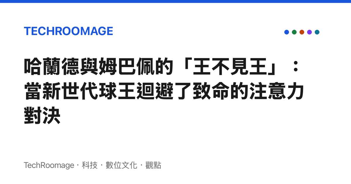 哈蘭德與姆巴佩的「王不見王」：當新世代球王迴避了致命的注意力對決
