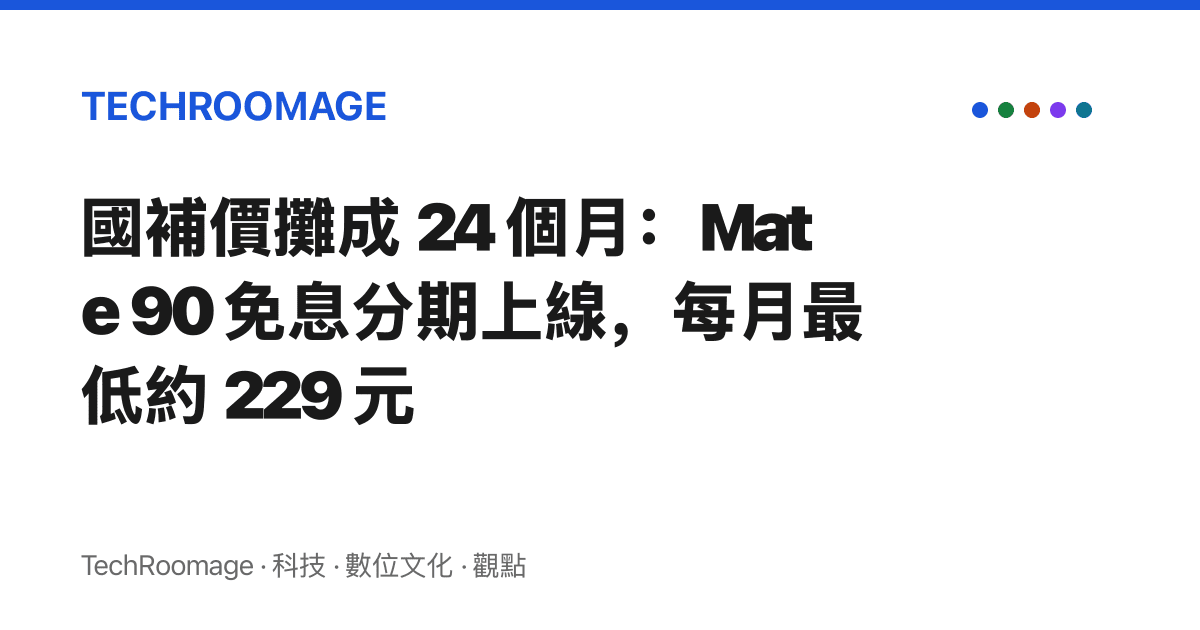 國補價攤成 24 個月：Mate 90 免息分期上線，每月最低約 229 元