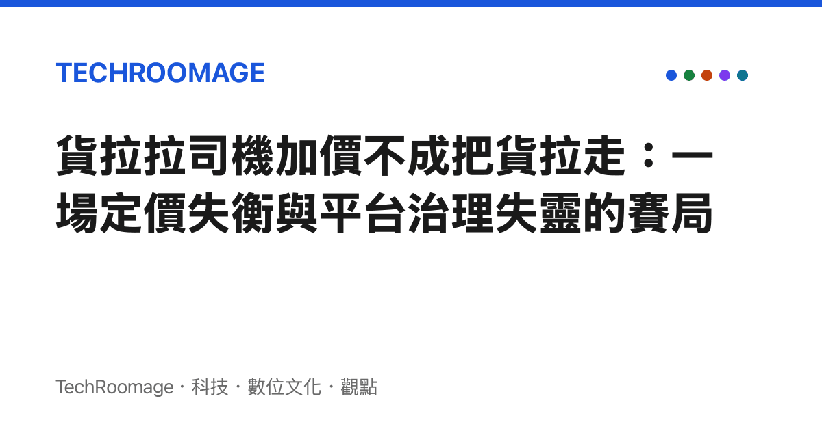 貨拉拉司機加價不成把貨拉走：一場定價失衡與平臺治理失靈的賽局