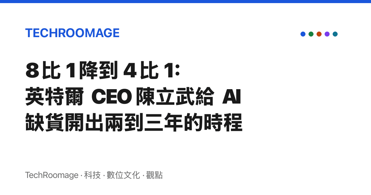 8 比 1 降到 4 比 1：英特爾 CEO 陳立武給 AI 缺貨開出兩到三年的時程
