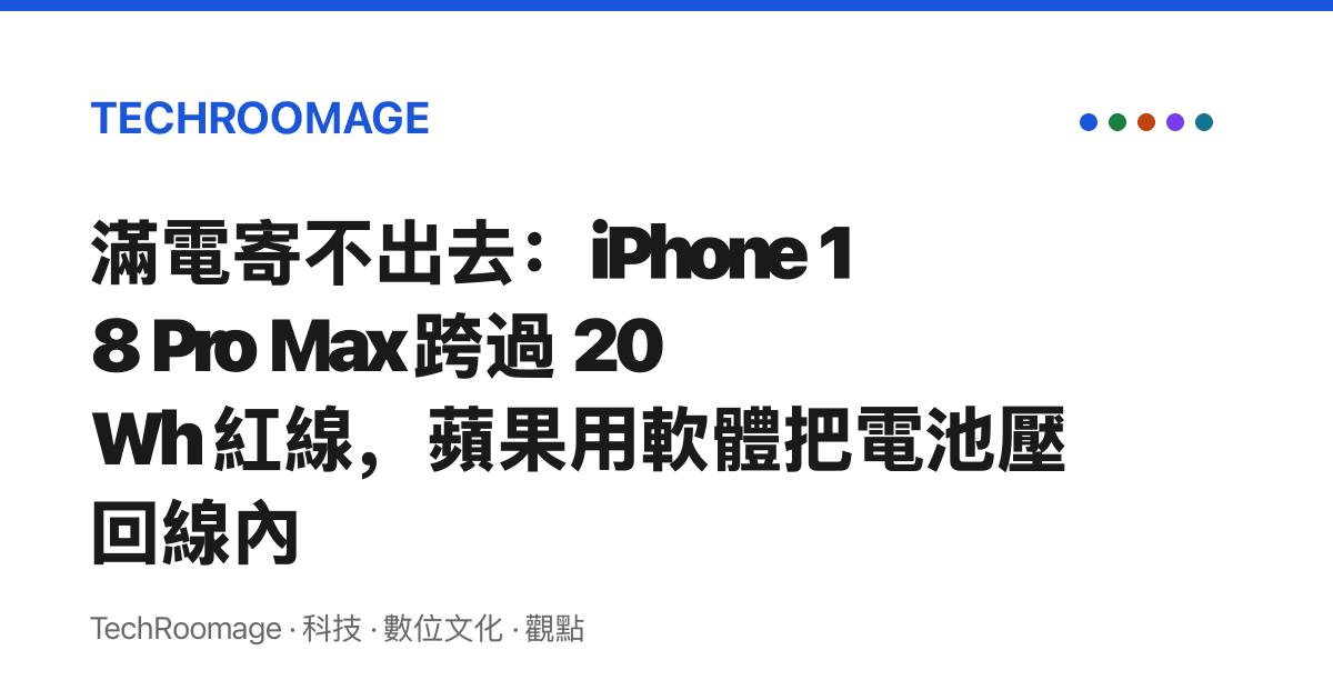 滿電寄不出去：iPhone 18 Pro Max 跨過 20Wh 紅線，蘋果用軟體把電池壓回線內