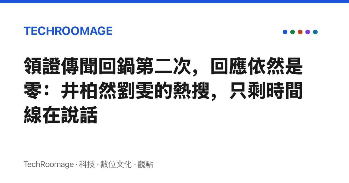 領證傳聞回鍋第二次，回應依然是零：井柏然劉雯的熱搜，只剩時間線在說話