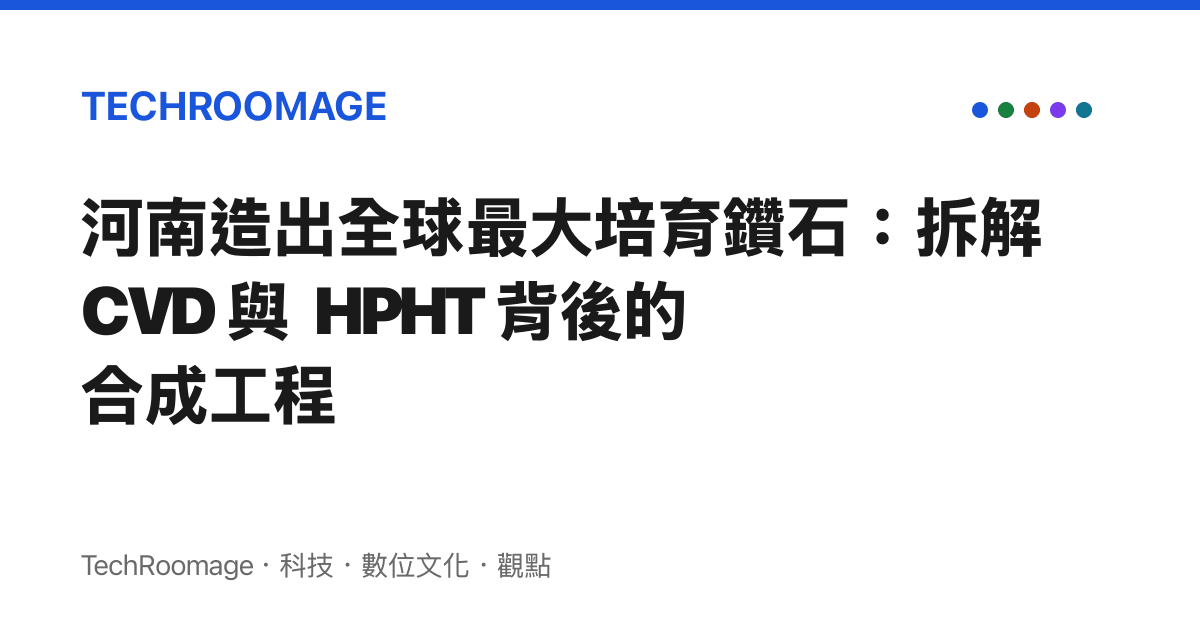 河南造出全球最大培育鑽石：拆解 CVD 與 HPHT 背後的合成工程