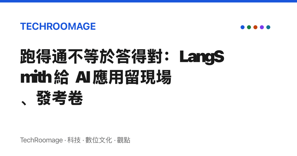 跑得通不等於答得對：LangSmith 給 AI 應用留現場、發考卷