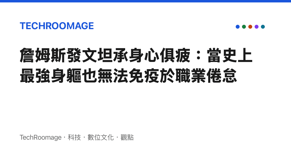 詹姆斯發文坦承身心俱疲：當史上最強身軀也無法免疫於職業倦怠