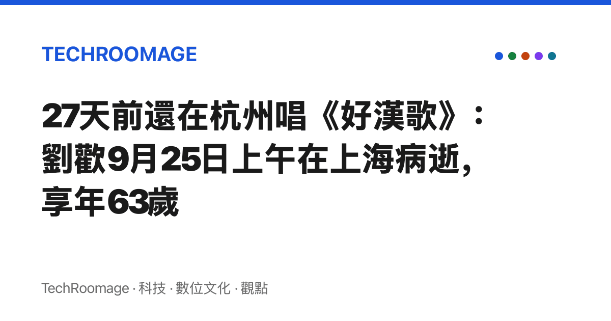 27天前還在杭州唱《好漢歌》：劉歡9月25日上午在上海病逝，享年63歲