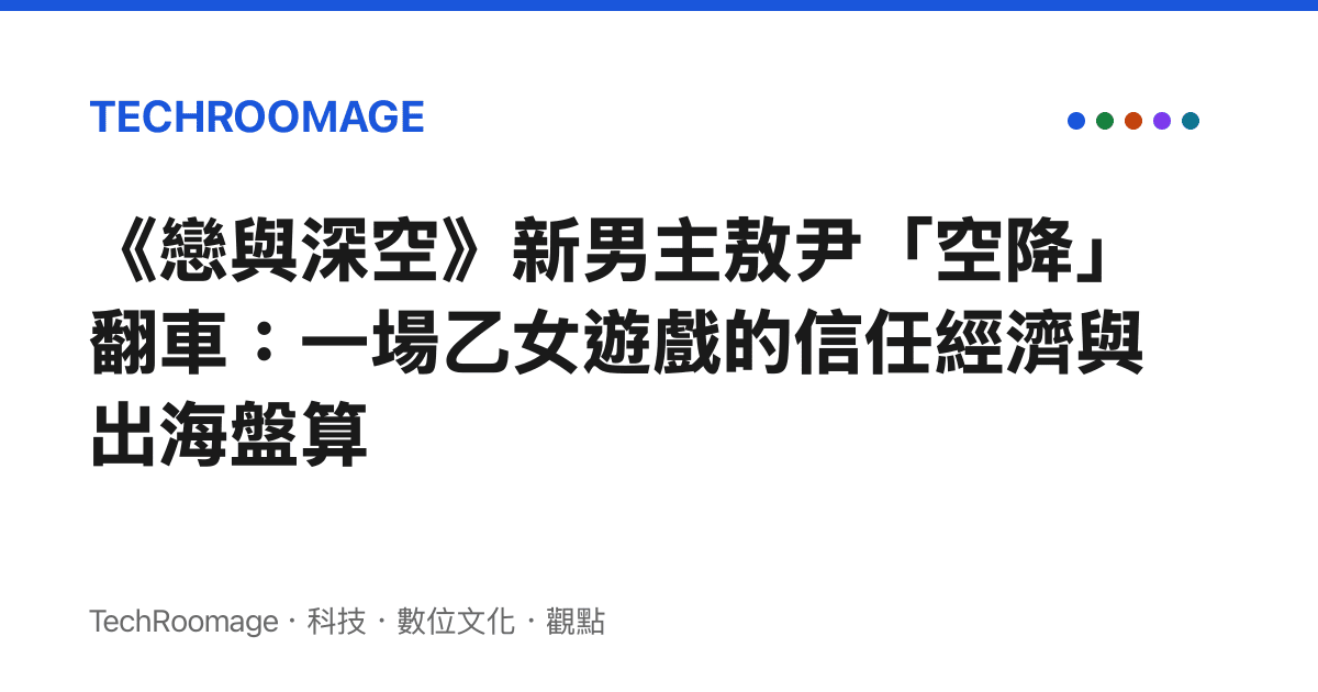 《戀與深空》新男主敖尹「空降」翻車：一場乙女遊戲的信任經濟與出海盤算
