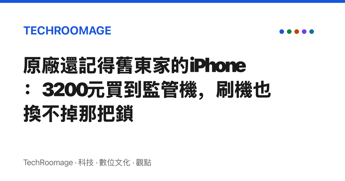 原廠還記得舊東家的iPhone：3200元買到監管機，刷機也換不掉那把鎖