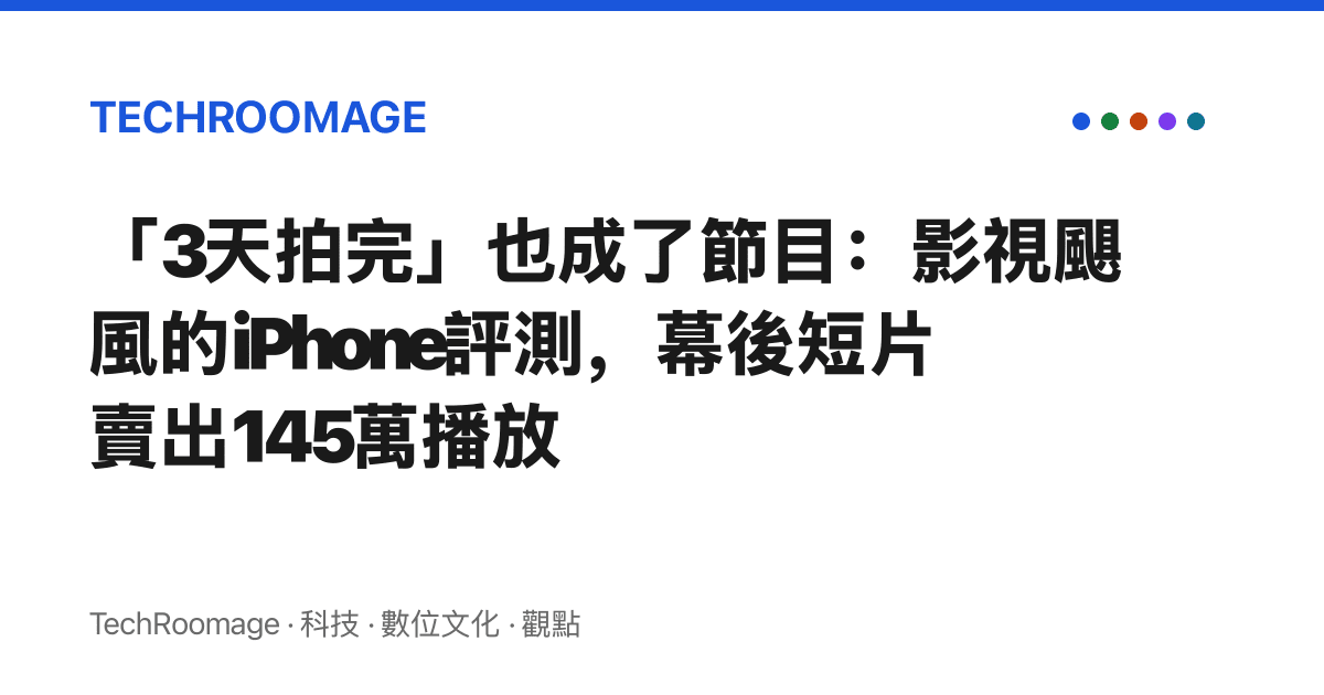 「3天拍完」也成了節目：影視颶風的iPhone評測，幕後短片賣出145萬播放