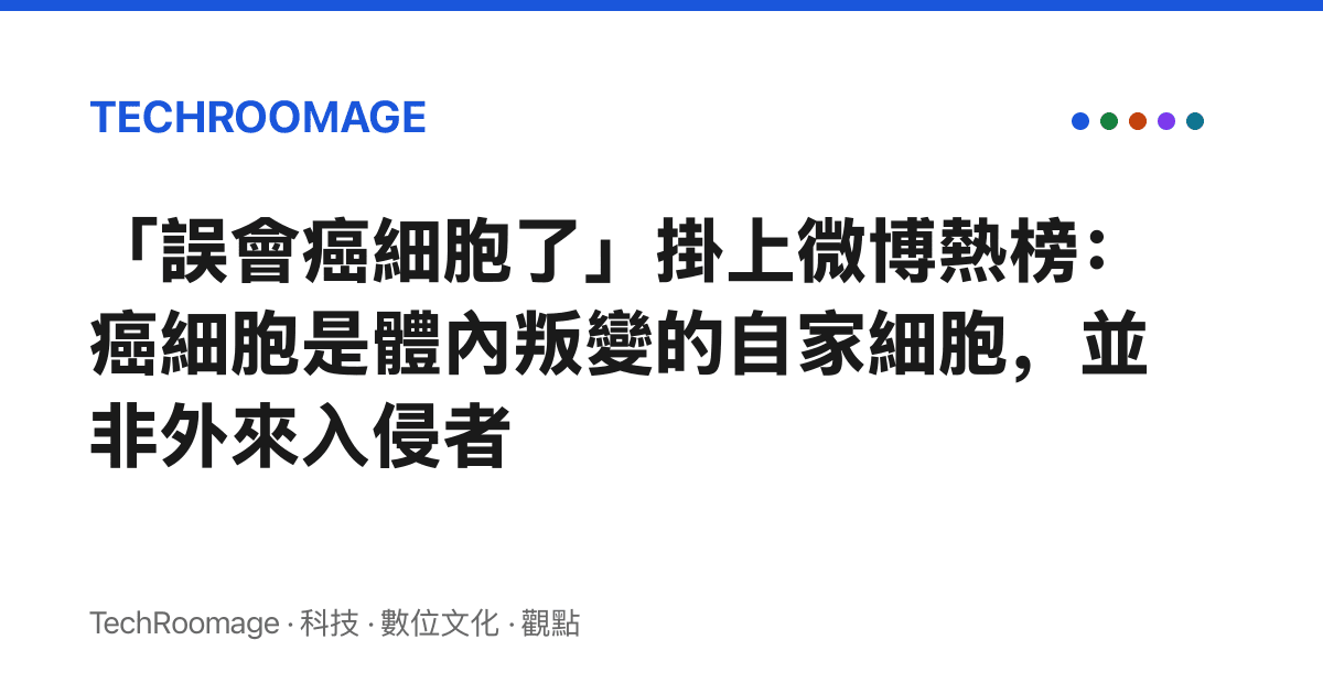 「誤會癌細胞了」掛上微博熱榜：癌細胞是體內叛變的自家細胞，並非外來入侵者