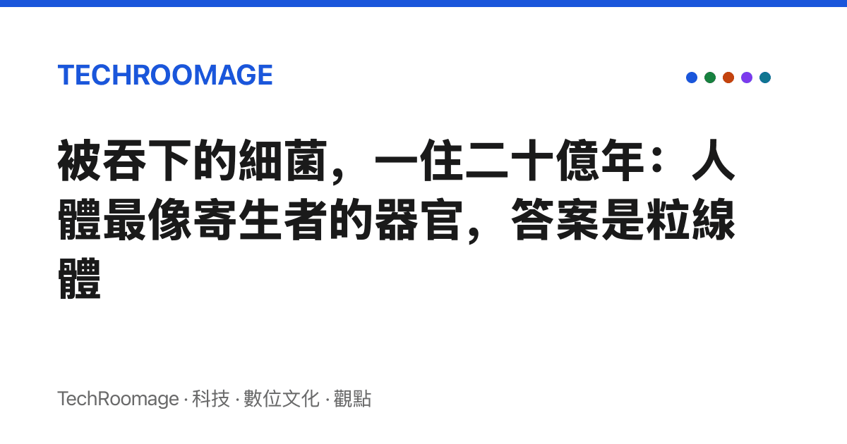被吞下的細菌，一住二十億年：人體最像寄生者的器官，答案是粒線體