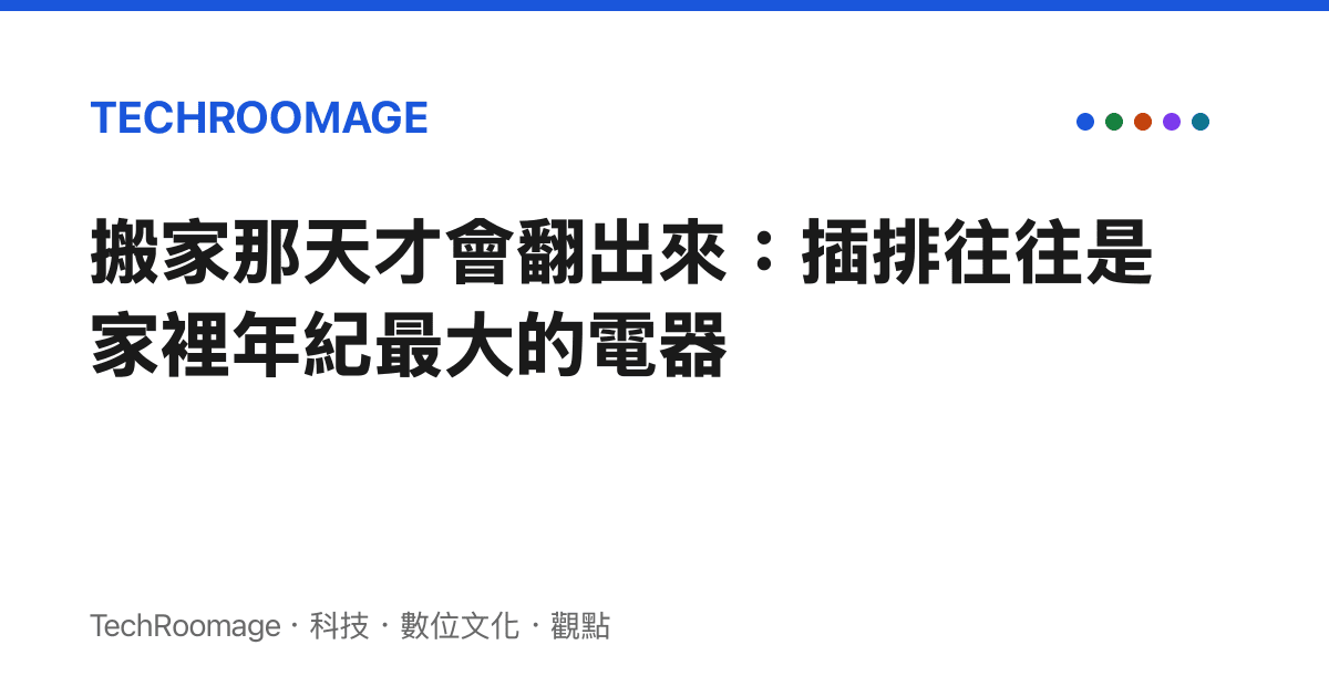 搬家那天才會翻出來：插排往往是家裡年紀最大的電器