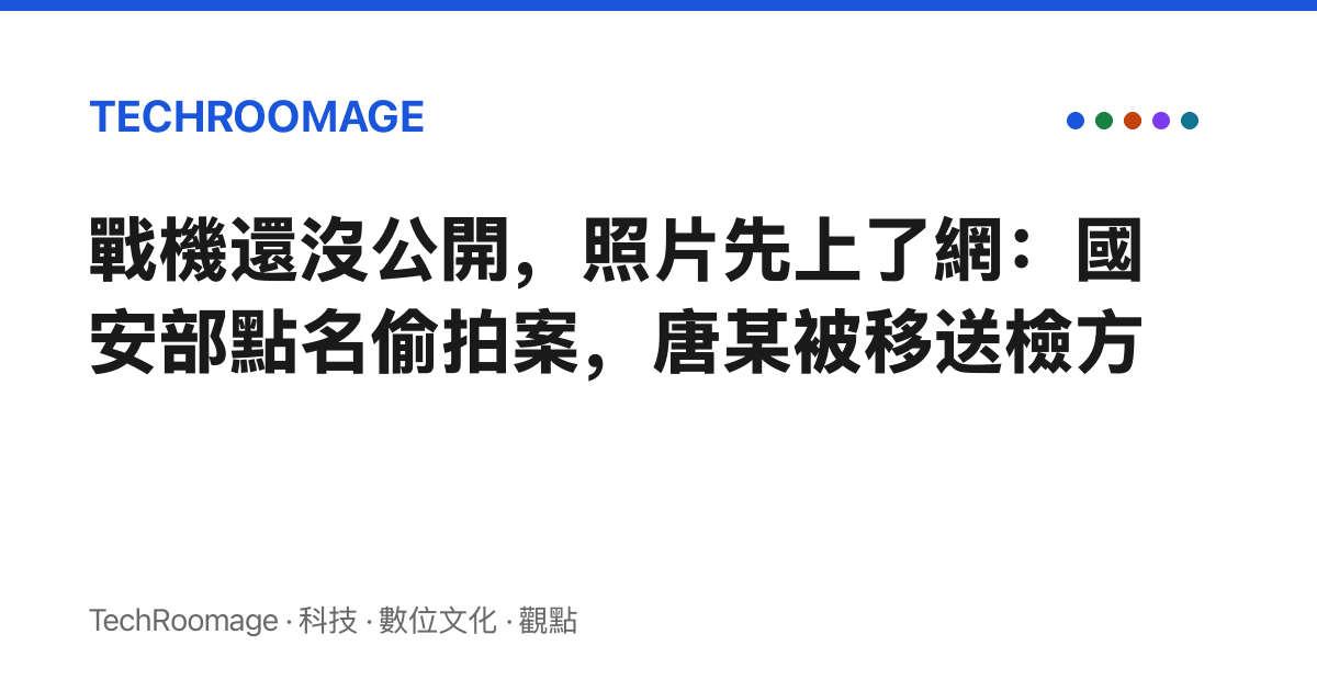 戰機還沒公開，照片先上了網：國安部點名偷拍案，唐某被移送檢方