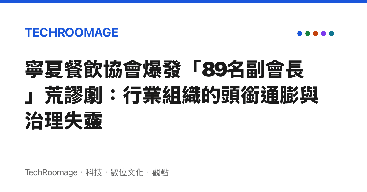 寧夏餐飲協會爆發「89名副會長」荒謬劇：行業組織的頭銜通膨與治理失靈